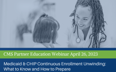 CMS Partner Webinar – Medicaid & Children’s Health Insurance Program (CHIP) Continuous Enrollment Unwinding